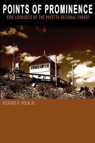 Points of Prominence book, Richard H. Holm Jr. author, Fire lookout towers book, Payette National Forest history, Idaho fire lookouts, Firefighting history in Idaho, Wilderness conservation books, American fire lookout heritage, Books about wildfire detection, Forest history Idaho